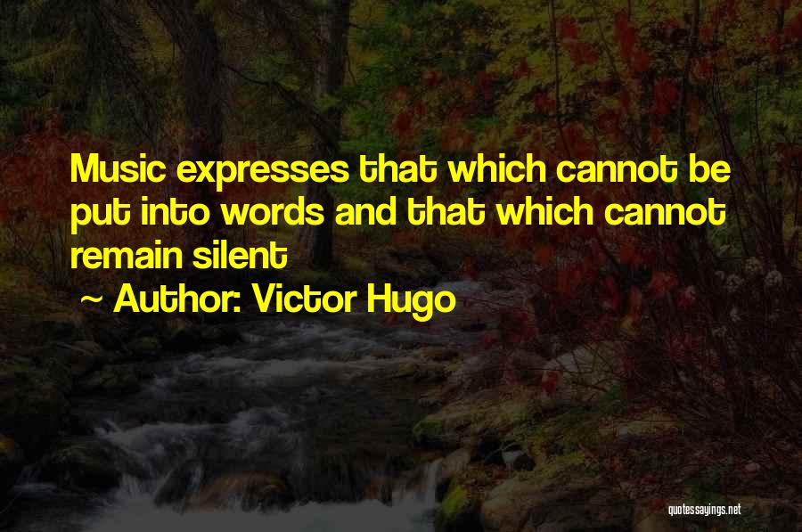 Victor Hugo Quotes: Music Expresses That Which Cannot Be Put Into Words And That Which Cannot Remain Silent