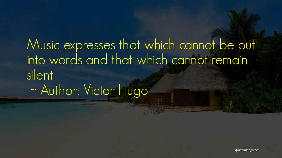 Victor Hugo Quotes: Music Expresses That Which Cannot Be Put Into Words And That Which Cannot Remain Silent