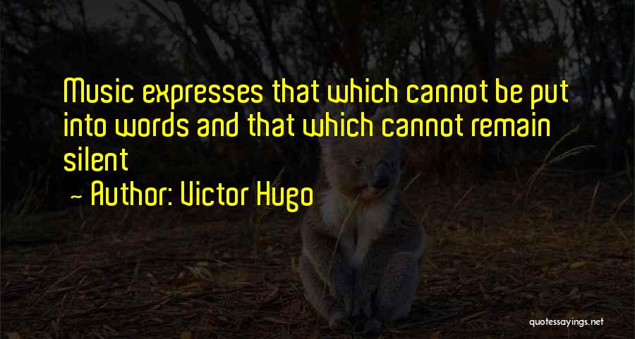 Victor Hugo Quotes: Music Expresses That Which Cannot Be Put Into Words And That Which Cannot Remain Silent