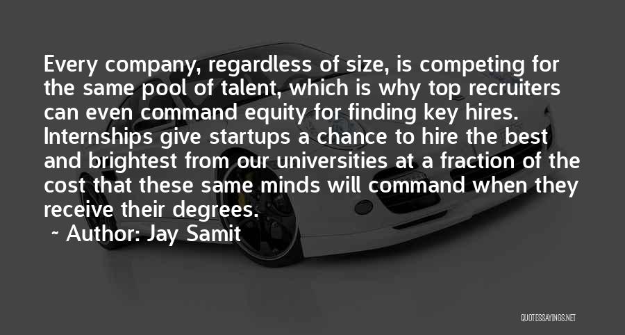 Jay Samit Quotes: Every Company, Regardless Of Size, Is Competing For The Same Pool Of Talent, Which Is Why Top Recruiters Can Even