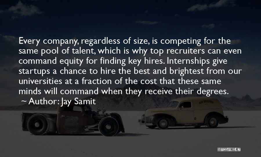 Jay Samit Quotes: Every Company, Regardless Of Size, Is Competing For The Same Pool Of Talent, Which Is Why Top Recruiters Can Even