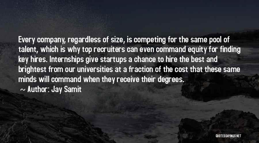 Jay Samit Quotes: Every Company, Regardless Of Size, Is Competing For The Same Pool Of Talent, Which Is Why Top Recruiters Can Even