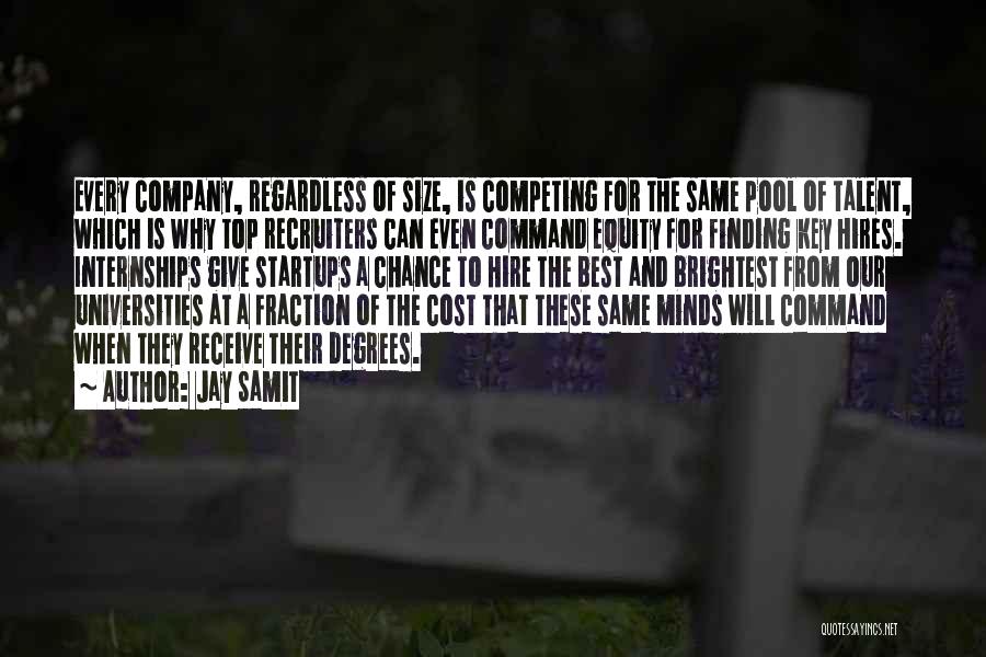 Jay Samit Quotes: Every Company, Regardless Of Size, Is Competing For The Same Pool Of Talent, Which Is Why Top Recruiters Can Even