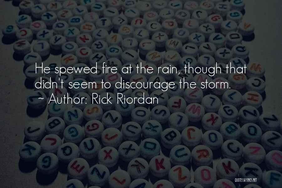 Rick Riordan Quotes: He Spewed Fire At The Rain, Though That Didn't Seem To Discourage The Storm.