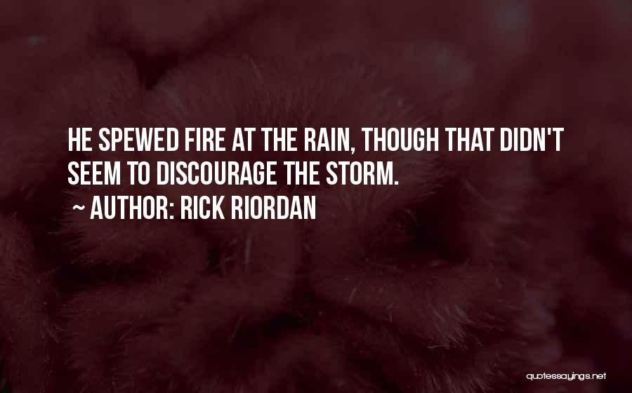 Rick Riordan Quotes: He Spewed Fire At The Rain, Though That Didn't Seem To Discourage The Storm.