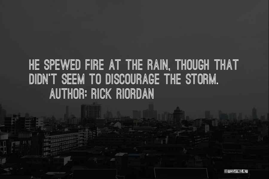 Rick Riordan Quotes: He Spewed Fire At The Rain, Though That Didn't Seem To Discourage The Storm.