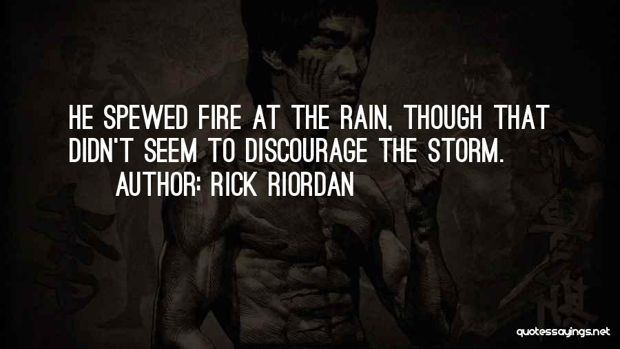 Rick Riordan Quotes: He Spewed Fire At The Rain, Though That Didn't Seem To Discourage The Storm.