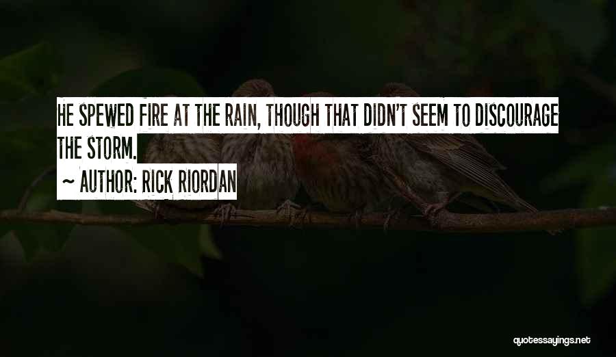 Rick Riordan Quotes: He Spewed Fire At The Rain, Though That Didn't Seem To Discourage The Storm.