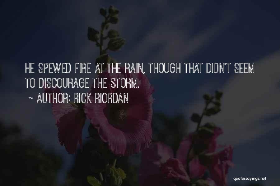 Rick Riordan Quotes: He Spewed Fire At The Rain, Though That Didn't Seem To Discourage The Storm.
