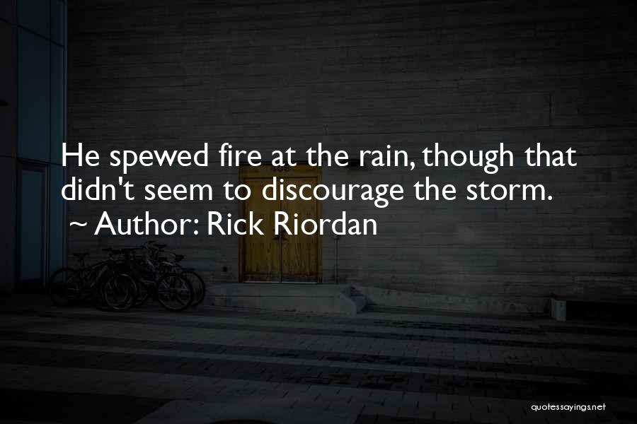 Rick Riordan Quotes: He Spewed Fire At The Rain, Though That Didn't Seem To Discourage The Storm.