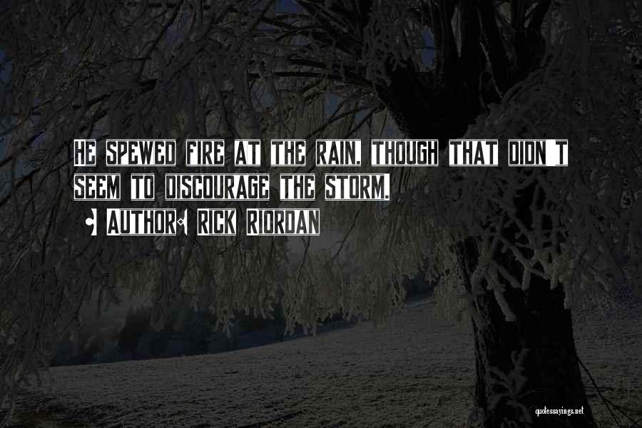 Rick Riordan Quotes: He Spewed Fire At The Rain, Though That Didn't Seem To Discourage The Storm.