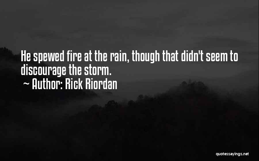 Rick Riordan Quotes: He Spewed Fire At The Rain, Though That Didn't Seem To Discourage The Storm.