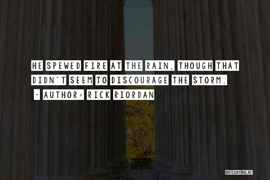 Rick Riordan Quotes: He Spewed Fire At The Rain, Though That Didn't Seem To Discourage The Storm.
