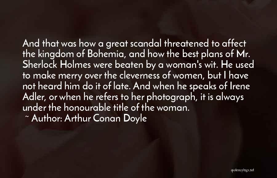 Arthur Conan Doyle Quotes: And That Was How A Great Scandal Threatened To Affect The Kingdom Of Bohemia, And How The Best Plans Of