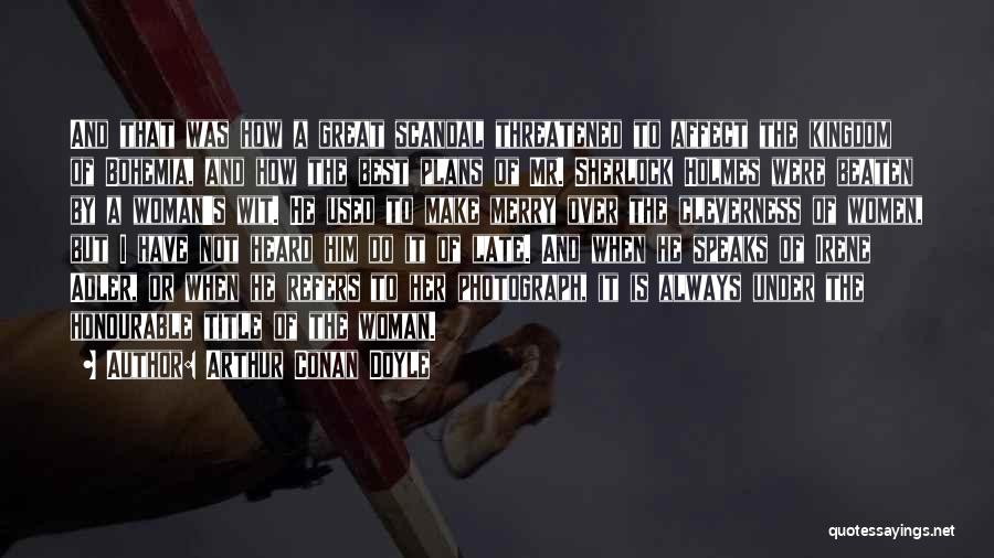 Arthur Conan Doyle Quotes: And That Was How A Great Scandal Threatened To Affect The Kingdom Of Bohemia, And How The Best Plans Of