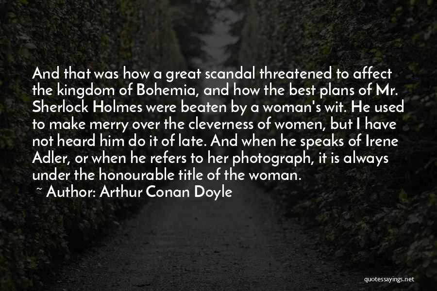 Arthur Conan Doyle Quotes: And That Was How A Great Scandal Threatened To Affect The Kingdom Of Bohemia, And How The Best Plans Of