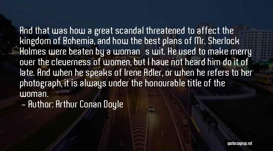 Arthur Conan Doyle Quotes: And That Was How A Great Scandal Threatened To Affect The Kingdom Of Bohemia, And How The Best Plans Of