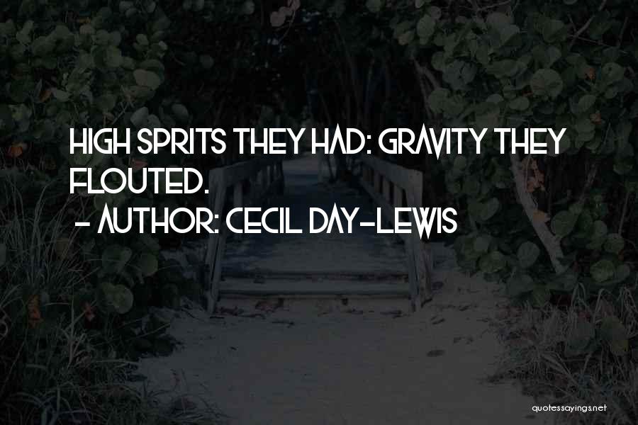 Cecil Day-Lewis Quotes: High Sprits They Had: Gravity They Flouted.