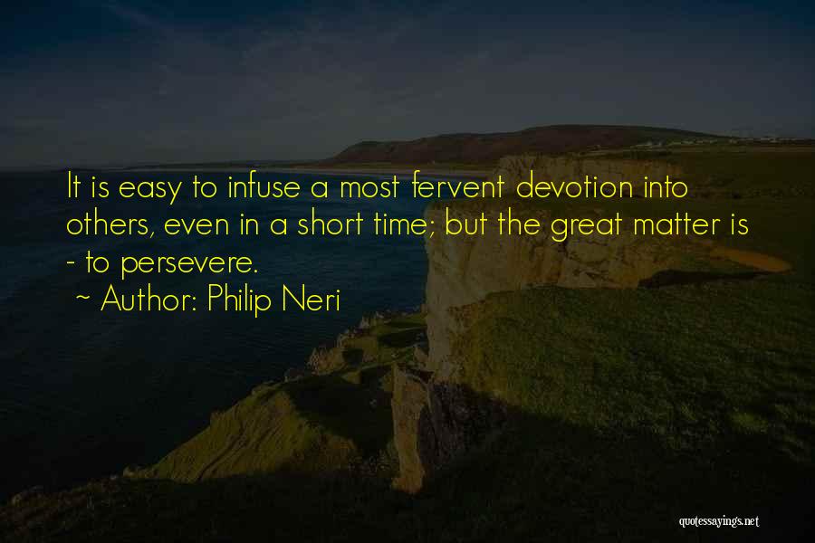 Philip Neri Quotes: It Is Easy To Infuse A Most Fervent Devotion Into Others, Even In A Short Time; But The Great Matter