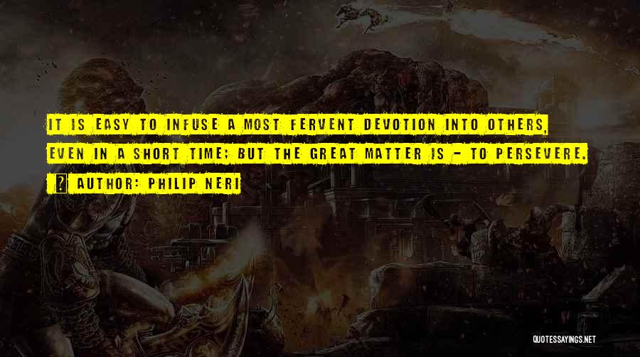 Philip Neri Quotes: It Is Easy To Infuse A Most Fervent Devotion Into Others, Even In A Short Time; But The Great Matter