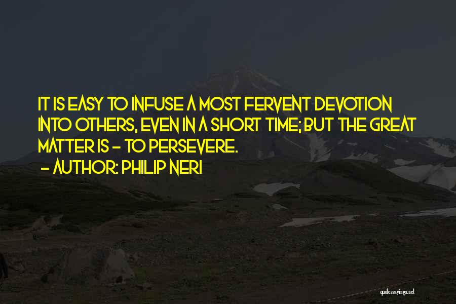 Philip Neri Quotes: It Is Easy To Infuse A Most Fervent Devotion Into Others, Even In A Short Time; But The Great Matter