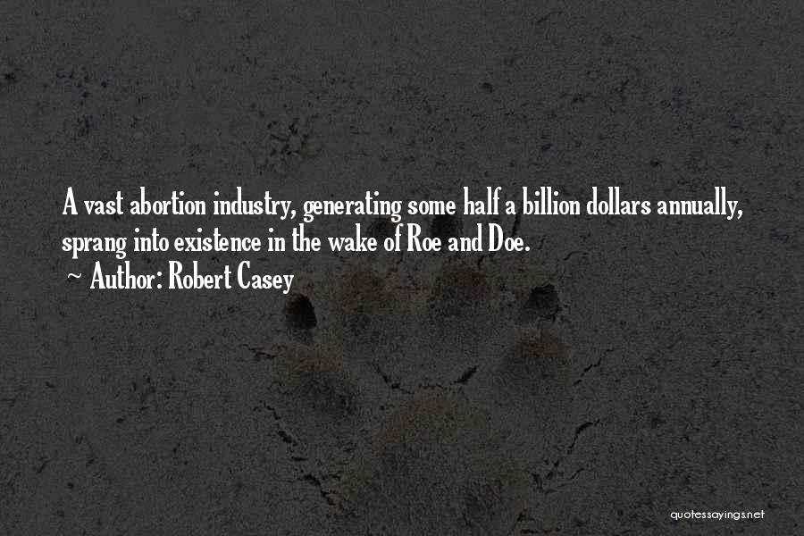 Robert Casey Quotes: A Vast Abortion Industry, Generating Some Half A Billion Dollars Annually, Sprang Into Existence In The Wake Of Roe And