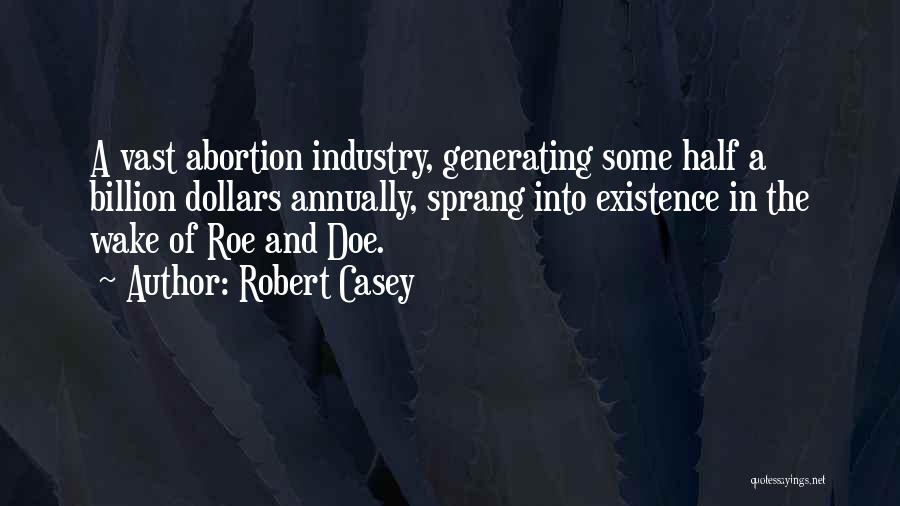 Robert Casey Quotes: A Vast Abortion Industry, Generating Some Half A Billion Dollars Annually, Sprang Into Existence In The Wake Of Roe And