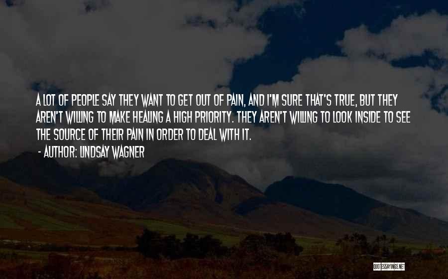 Lindsay Wagner Quotes: A Lot Of People Say They Want To Get Out Of Pain, And I'm Sure That's True, But They Aren't