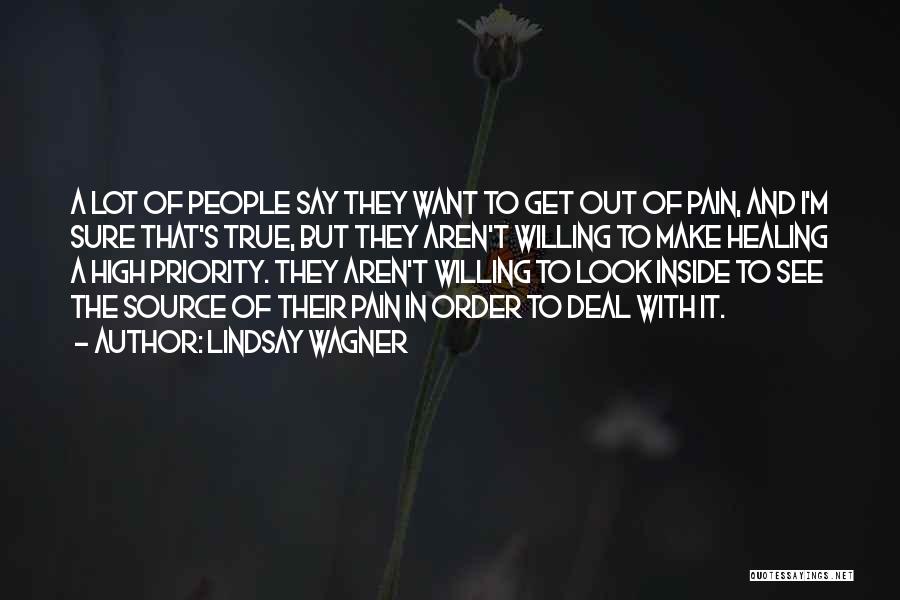 Lindsay Wagner Quotes: A Lot Of People Say They Want To Get Out Of Pain, And I'm Sure That's True, But They Aren't