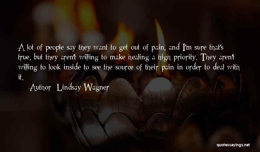 Lindsay Wagner Quotes: A Lot Of People Say They Want To Get Out Of Pain, And I'm Sure That's True, But They Aren't