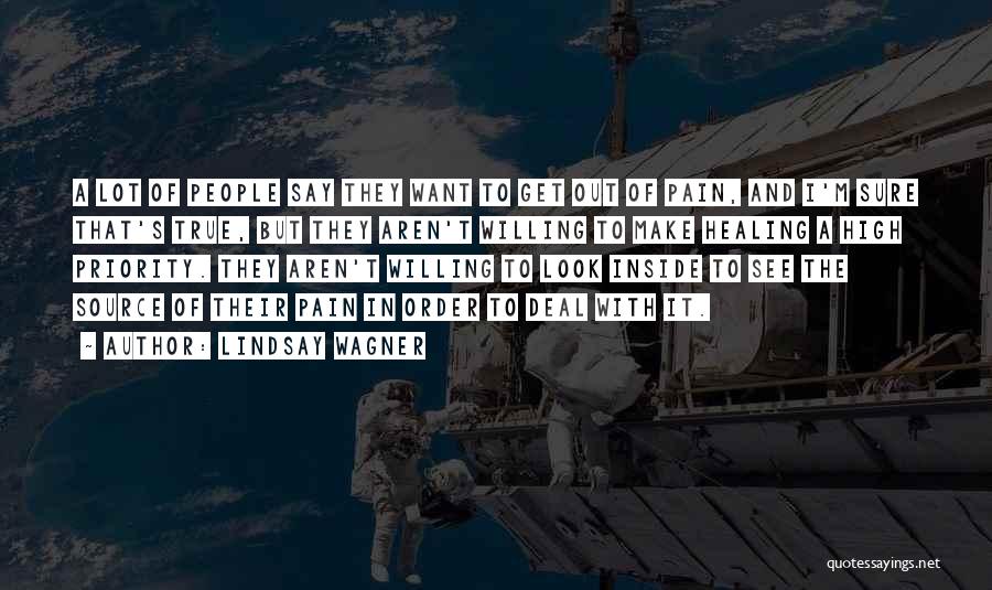Lindsay Wagner Quotes: A Lot Of People Say They Want To Get Out Of Pain, And I'm Sure That's True, But They Aren't