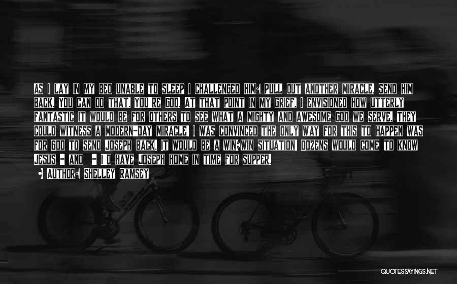 Shelley Ramsey Quotes: As I Lay In My Bed Unable To Sleep I Challenged Him: Pull Out Another Miracle. Send Him Back. You