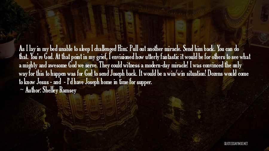 Shelley Ramsey Quotes: As I Lay In My Bed Unable To Sleep I Challenged Him: Pull Out Another Miracle. Send Him Back. You