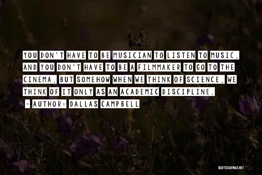 Dallas Campbell Quotes: You Don't Have To Be Musician To Listen To Music, And You Don't Have To Be A Filmmaker To Go