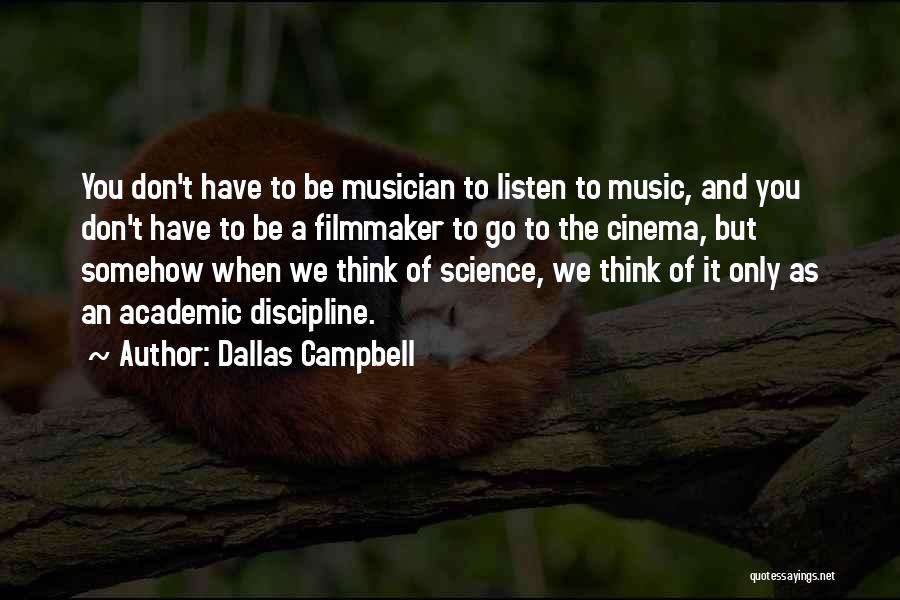 Dallas Campbell Quotes: You Don't Have To Be Musician To Listen To Music, And You Don't Have To Be A Filmmaker To Go