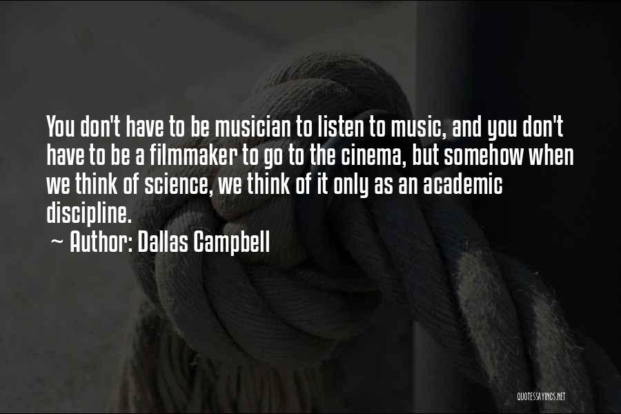 Dallas Campbell Quotes: You Don't Have To Be Musician To Listen To Music, And You Don't Have To Be A Filmmaker To Go