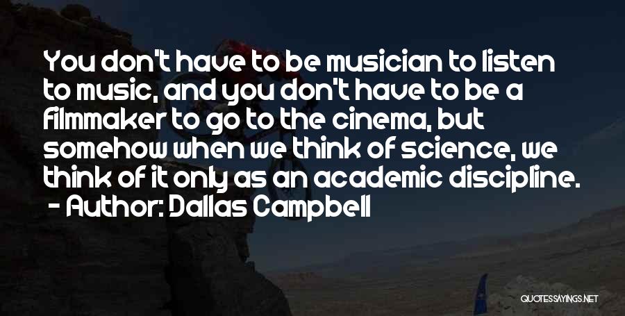 Dallas Campbell Quotes: You Don't Have To Be Musician To Listen To Music, And You Don't Have To Be A Filmmaker To Go