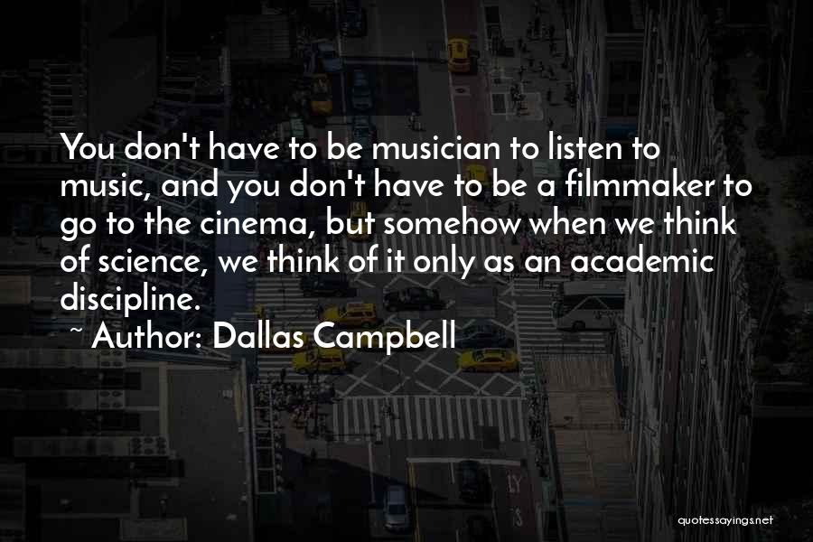 Dallas Campbell Quotes: You Don't Have To Be Musician To Listen To Music, And You Don't Have To Be A Filmmaker To Go