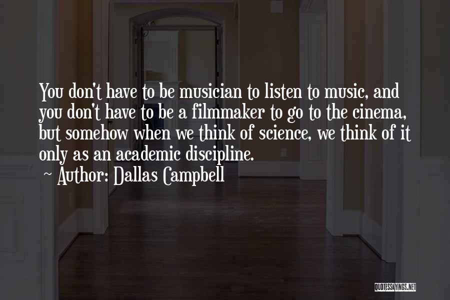 Dallas Campbell Quotes: You Don't Have To Be Musician To Listen To Music, And You Don't Have To Be A Filmmaker To Go