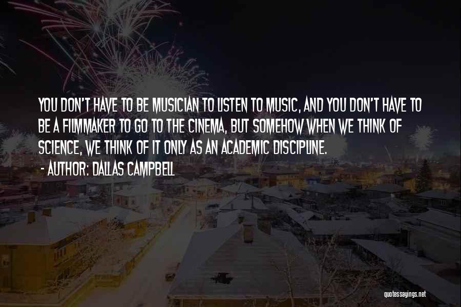 Dallas Campbell Quotes: You Don't Have To Be Musician To Listen To Music, And You Don't Have To Be A Filmmaker To Go