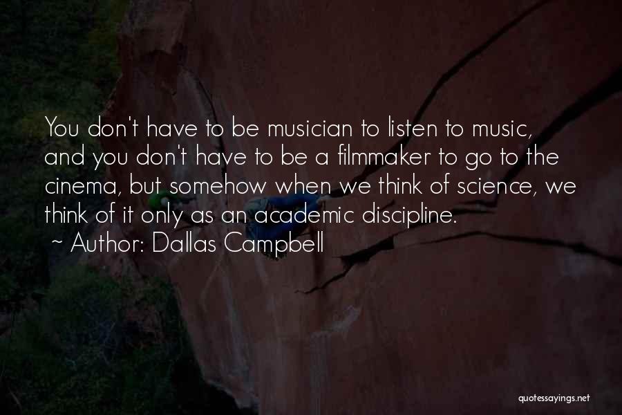 Dallas Campbell Quotes: You Don't Have To Be Musician To Listen To Music, And You Don't Have To Be A Filmmaker To Go