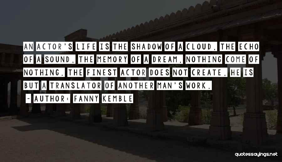 Fanny Kemble Quotes: An Actor's Life Is The Shadow Of A Cloud, The Echo Of A Sound, The Memory Of A Dream, Nothing