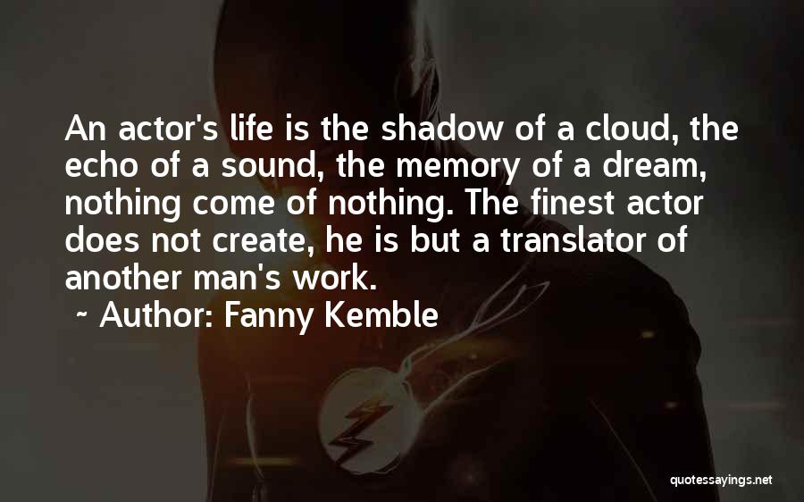 Fanny Kemble Quotes: An Actor's Life Is The Shadow Of A Cloud, The Echo Of A Sound, The Memory Of A Dream, Nothing