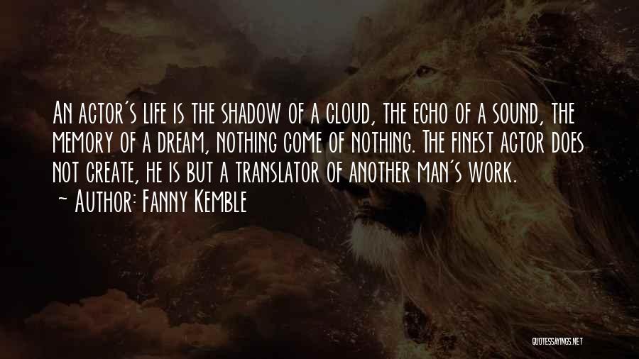 Fanny Kemble Quotes: An Actor's Life Is The Shadow Of A Cloud, The Echo Of A Sound, The Memory Of A Dream, Nothing