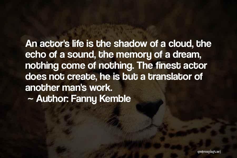 Fanny Kemble Quotes: An Actor's Life Is The Shadow Of A Cloud, The Echo Of A Sound, The Memory Of A Dream, Nothing