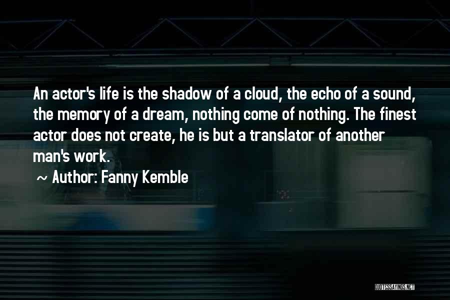 Fanny Kemble Quotes: An Actor's Life Is The Shadow Of A Cloud, The Echo Of A Sound, The Memory Of A Dream, Nothing