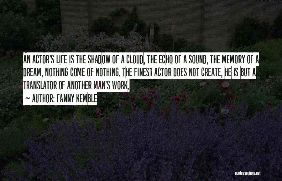 Fanny Kemble Quotes: An Actor's Life Is The Shadow Of A Cloud, The Echo Of A Sound, The Memory Of A Dream, Nothing
