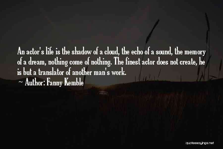 Fanny Kemble Quotes: An Actor's Life Is The Shadow Of A Cloud, The Echo Of A Sound, The Memory Of A Dream, Nothing