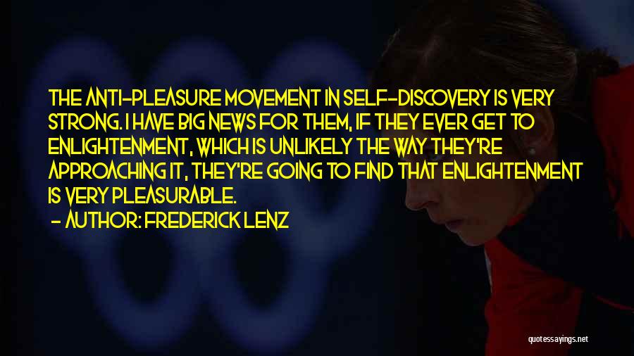 Frederick Lenz Quotes: The Anti-pleasure Movement In Self-discovery Is Very Strong. I Have Big News For Them, If They Ever Get To Enlightenment,
