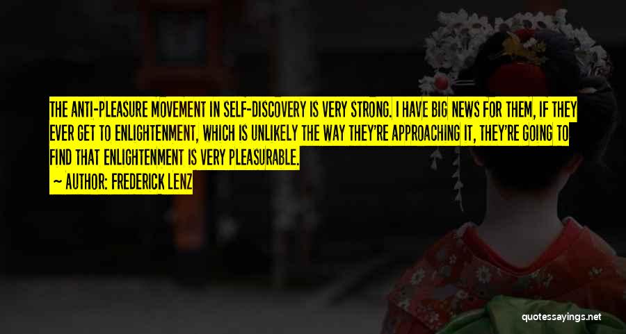 Frederick Lenz Quotes: The Anti-pleasure Movement In Self-discovery Is Very Strong. I Have Big News For Them, If They Ever Get To Enlightenment,
